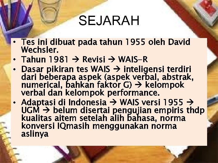 SEJARAH • Tes ini dibuat pada tahun 1955 oleh David Wechsler. • Tahun 1981