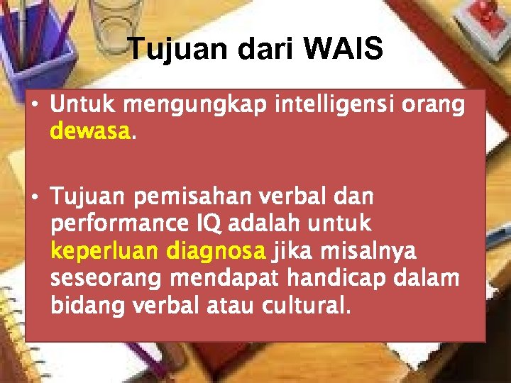 Tujuan dari WAIS • Untuk mengungkap intelligensi orang dewasa. • Tujuan pemisahan verbal dan