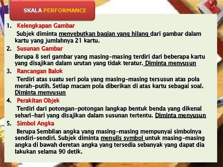 SKALA PERFORMANCE 1. Kelengkapan Gambar Subjek diminta menyebutkan bagian yang hilang dari gambar dalam