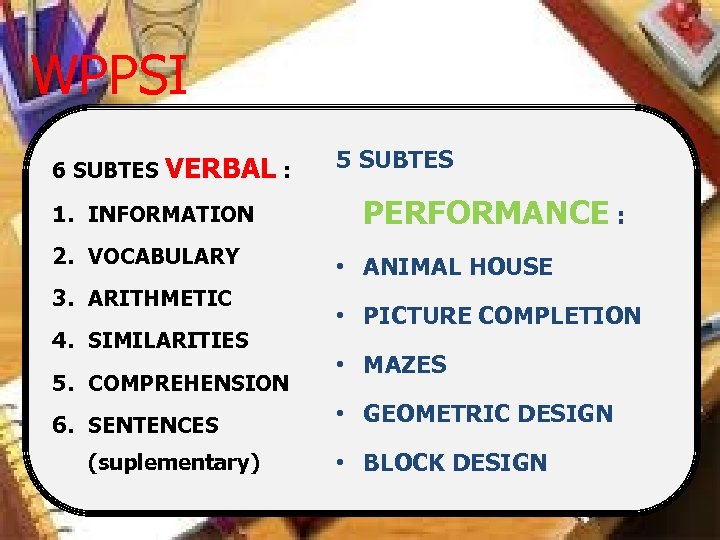 WPPSI 6 SUBTES VERBAL : 1. INFORMATION 2. VOCABULARY 3. ARITHMETIC 4. SIMILARITIES 5.