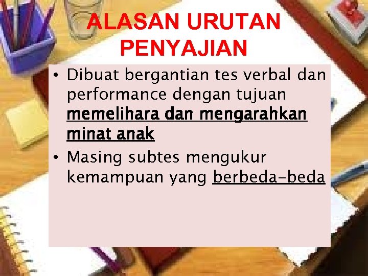 ALASAN URUTAN PENYAJIAN • Dibuat bergantian tes verbal dan performance dengan tujuan memelihara dan