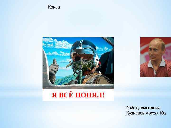 Конец Работу выполнил Кузнецов Артем 10 а 