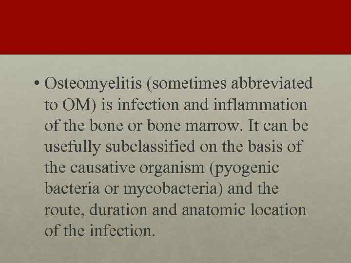  • Osteomyelitis (sometimes abbreviated to OM) is infection and inflammation of the bone