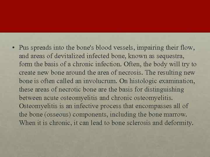  • Pus spreads into the bone's blood vessels, impairing their flow, and areas