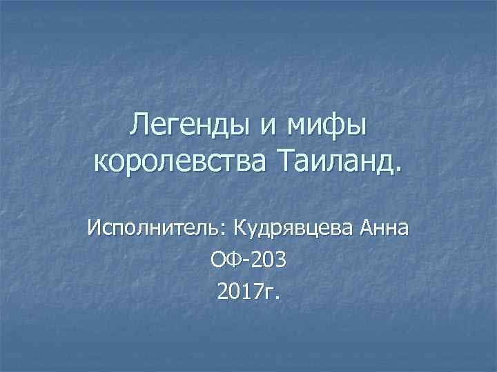 Легенды и мифы королевства Таиланд. Исполнитель: Кудрявцева Анна ОФ-203 2017 г. 