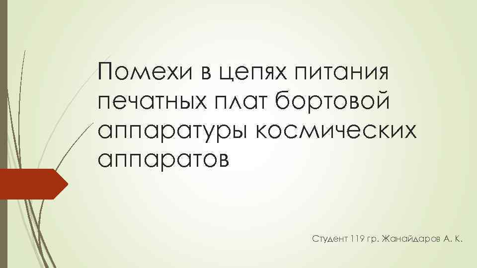 Помехи в цепях питания печатных плат бортовой аппаратуры космических аппаратов Студент 119 гр. Жанайдаров