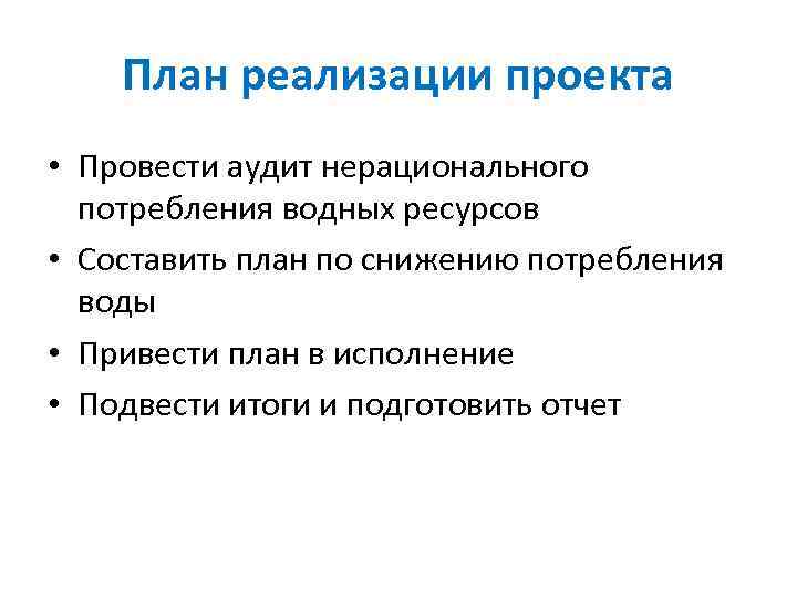 План реализации проекта • Провести аудит нерационального потребления водных ресурсов • Составить план по