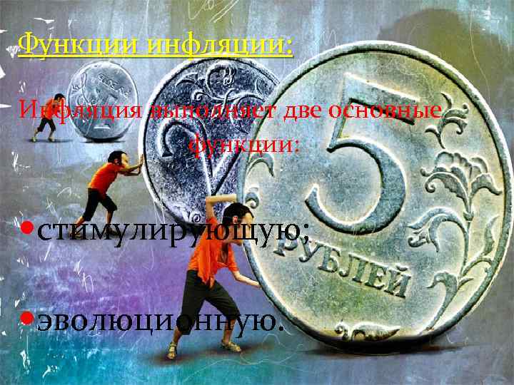 Функции инфляции: Инфляция выполняет две основные функции: стимулирующую; эволюционную. 