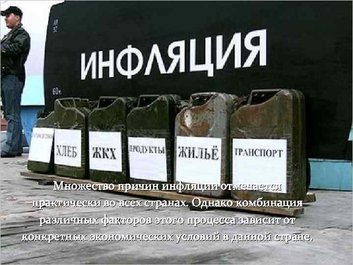 Множество причин инфляции отмечается практически во всех странах. Однако комбинация различных факторов этого процесса