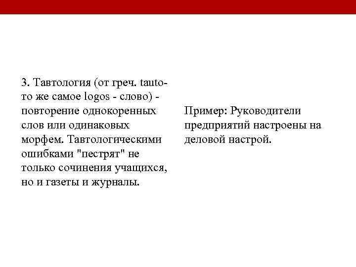 3. Тавтология (от греч. tauto- то же самое logos - слово) - повторение однокоренных
