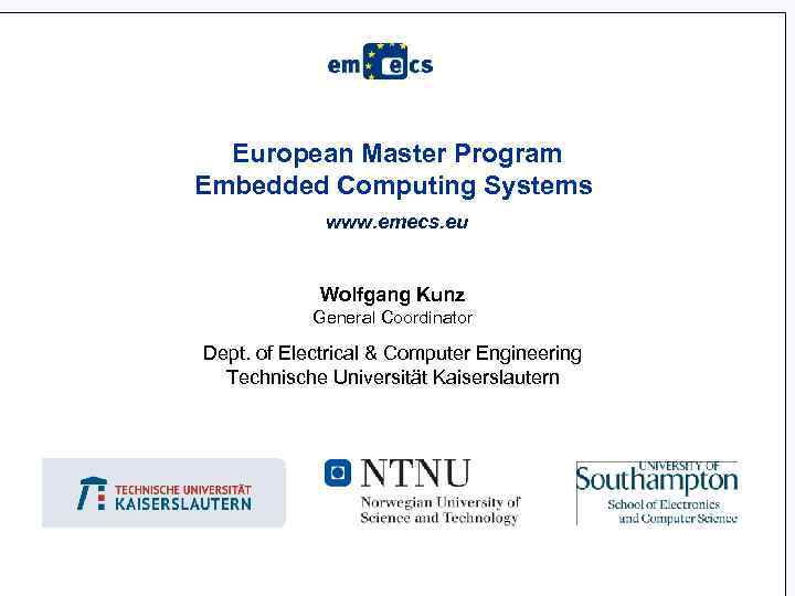 European Master Program Embedded Computing Systems www. emecs. eu Wolfgang Kunz General Coordinator Dept.