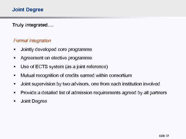 Joint Degree Truly integrated…. Formal integration § Jointly developed core programme § Agreement on