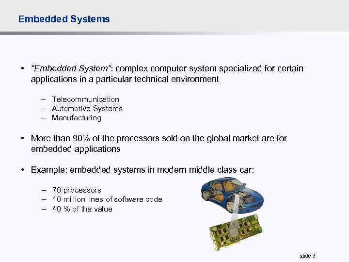 Embedded Systems • “Embedded System“: complex computer system specialized for certain applications in a