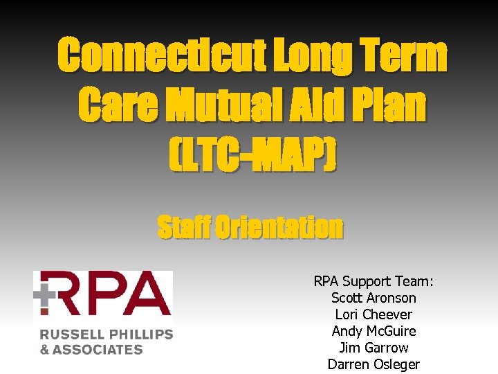 Connecticut Long Term Care Mutual Aid Plan (LTC-MAP) Staff Orientation RPA Support Team: Scott