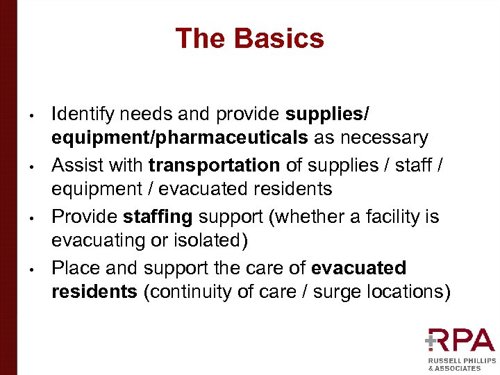 The Basics • • Identify needs and provide supplies/ equipment/pharmaceuticals as necessary Assist with