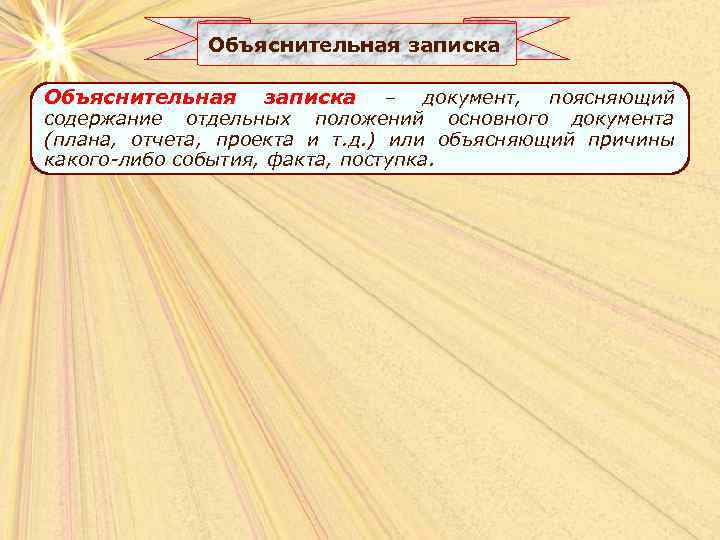 Объяснительная записка – документ, поясняющий содержание отдельных положений основного документа (плана, отчета, проекта и