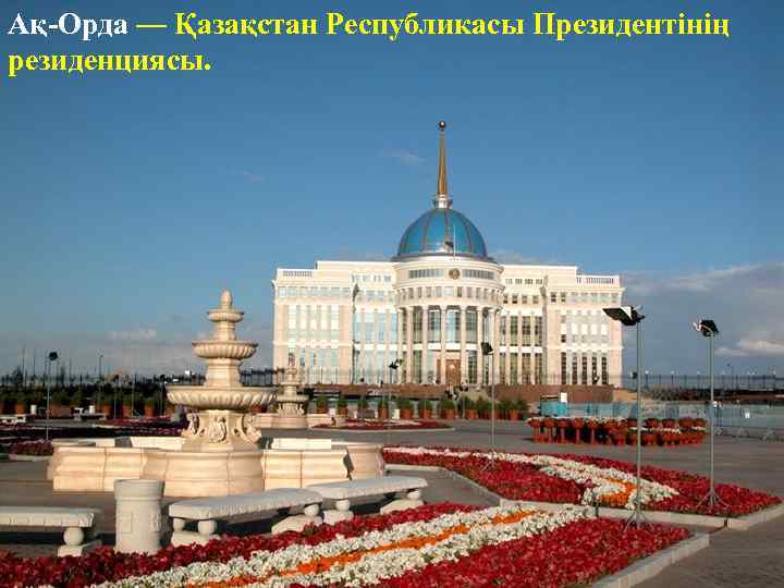Ақ-Орда — Қазақстан Республикасы Президентінің резиденциясы. 