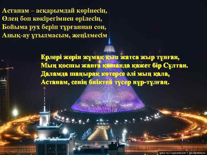 Астанам – асқарымдай көрінесің, Өлең боп көкірегімнен өрілесің, Бойыма рух беріп тұрғаннан соң, Анық-ау