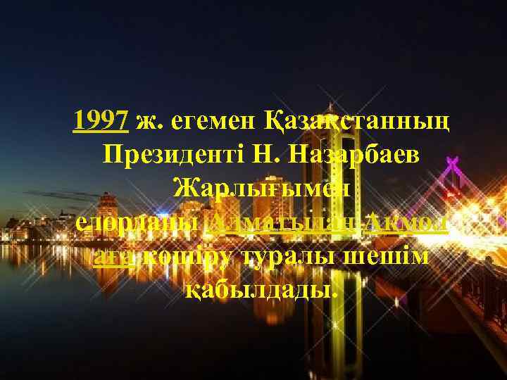 1997 ж. егемен Қазақстанның Президенті Н. Назарбаев Жарлығымен елорданы Алматыдан Ақмол аға көшіру туралы