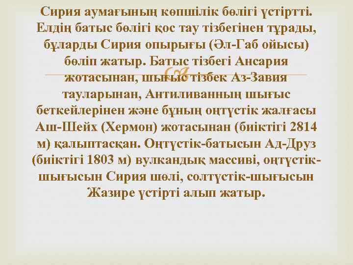 Сирия аумағының көпшілік бөлігі үстіртті. Елдің батыс бөлігі қос тау тізбегінен тұрады, бұларды Сирия