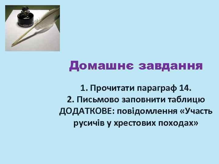 Домашнє завдання 1. Прочитати параграф 14. 2. Письмово заповнити таблицю ДОДАТКОВЕ: повідомлення «Участь русичів