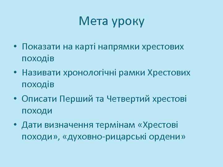 Мета уроку • Показати на карті напрямки хрестових походів • Називати хронологічні рамки Хрестових