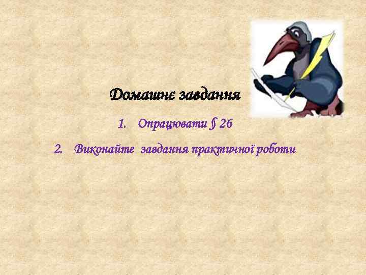 Домашнє завдання 1. Опрацювати § 26 2. Виконайте завдання практичної роботи 