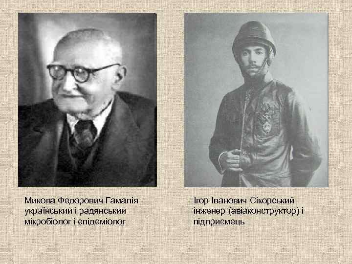 Микола Федорович Гамалія український і радянський мікробіолог і епідеміолог Ігор Іванович Сікорський інженер (авіаконструктор)