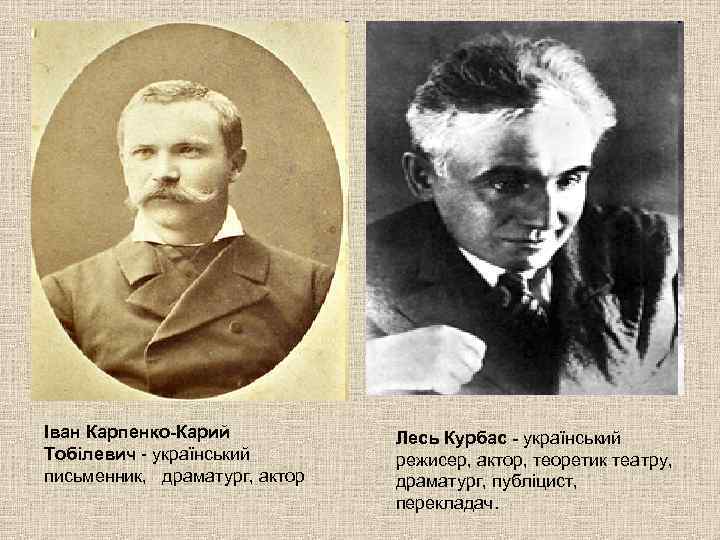 Іван Карпенко-Карий Тобілевич - український письменник, драматург, актор Лесь Курбас - український режисер, актор,