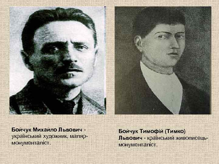 Бойчук Михайло Львович український художник, малярмонументаліст. Бойчук Тимофій (Тимко) Львович - країнський живописецьмонументаліст. 
