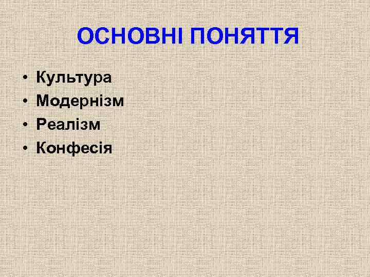 ОСНОВНІ ПОНЯТТЯ • • Культура Модернізм Реалізм Конфесія 