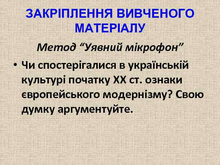 ЗАКРІПЛЕННЯ ВИВЧЕНОГО МАТЕРІАЛУ Метод “Уявний мікрофон” • Чи спостерігалися в українській культурі початку XX