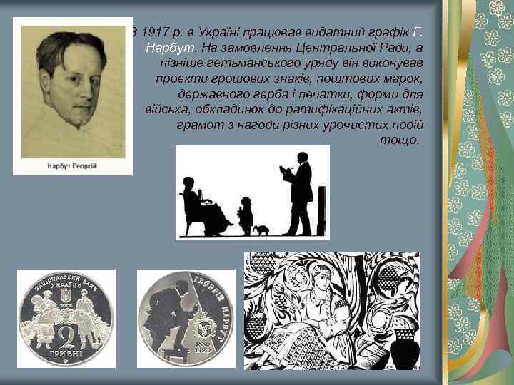 З 1917 р. в Україні працював видатний графік Г. Нарбут. На замовлення Центральної Ради,