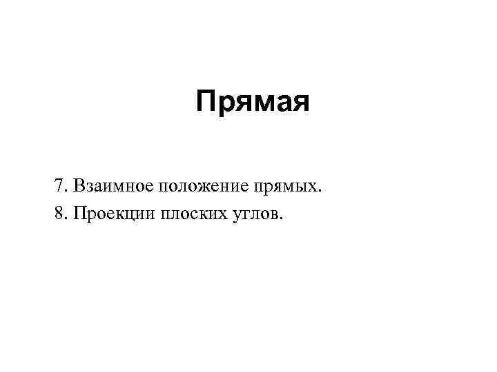 Прямая 7. Взаимное положение прямых. 8. Проекции плоских углов. 
