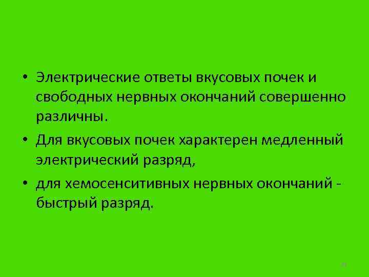  • Электрические ответы вкусовых почек и свободных нервных окончаний совершенно различны. • Для