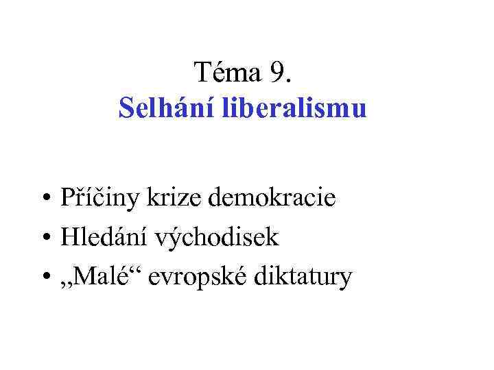Téma 9. Selhání liberalismu • Příčiny krize demokracie • Hledání východisek • „Malé“ evropské