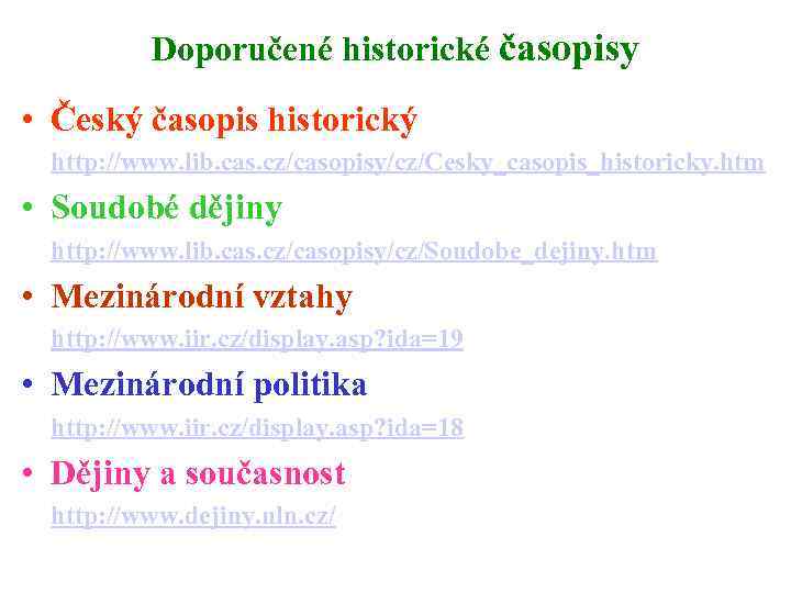 Doporučené historické časopisy • Český časopis historický http: //www. lib. cas. cz/casopisy/cz/Cesky_casopis_historicky. htm •