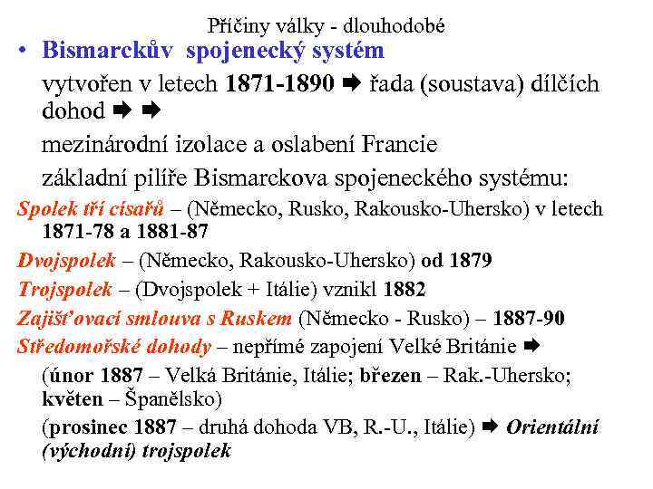 Příčiny války - dlouhodobé • Bismarckův spojenecký systém vytvořen v letech 1871 -1890 řada