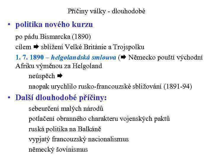 Příčiny války - dlouhodobé • politika nového kurzu po pádu Bismarcka (1890) cílem sblížení