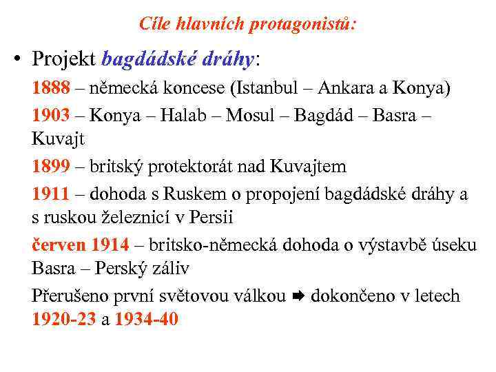 Cíle hlavních protagonistů: • Projekt bagdádské dráhy: 1888 – německá koncese (Istanbul – Ankara