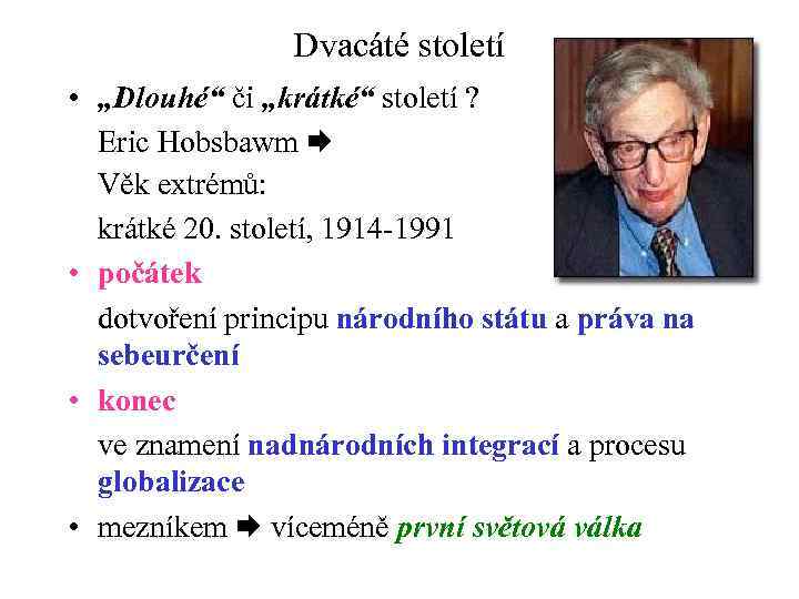 Dvacáté století • „Dlouhé“ či „krátké“ století ? Eric Hobsbawm Věk extrémů: krátké 20.