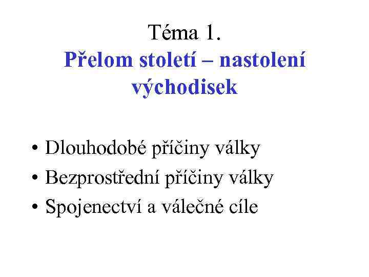 Téma 1. Přelom století – nastolení východisek • Dlouhodobé příčiny války • Bezprostřední příčiny