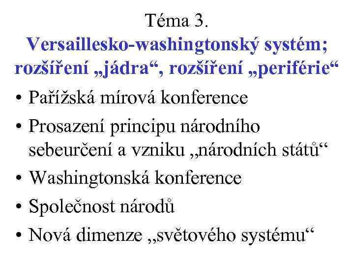 Téma 3. Versaillesko-washingtonský systém; rozšíření „jádra“, rozšíření „periférie“ • Pařížská mírová konference • Prosazení