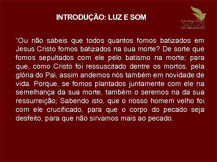 INTRODUÇÃO: LUZ E SOM “Ou não sabeis que todos quantos fomos batizados em Jesus