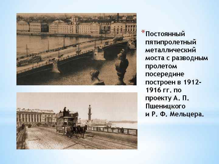 *Постоянный пятипролетный металлический моста с разводным пролетом посередине построен в 19121916 гг. по проекту