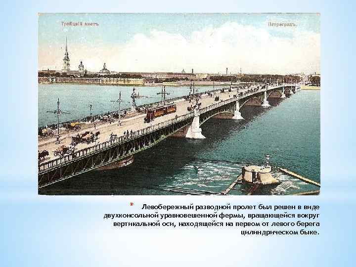 * * Левобережный разводной пролет был решен в виде двухконсольной уравновешенной фермы, вращающейся вокруг