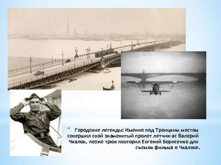 * Городские легенды: Именно под Троицким мостом совершил свой знаменитый пролет летчик-ас Валерий Чкалов,