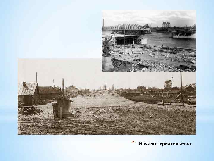 * Начало строительства. 