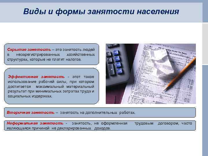 Виды и формы занятости населения Скрытая занятость – это занятость людей в незарегистрированных хозяйственных