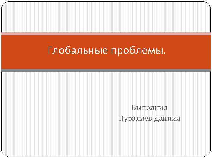 Глобальные проблемы. Выполнил Нуралиев Даниил 